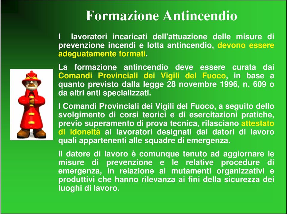 I Comandi Provinciali dei Vigili del Fuoco, a seguito dello svolgimento di corsi teorici e di esercitazioni pratiche, previo superamento di prova tecnica, rilasciano attestato di idoneità ai