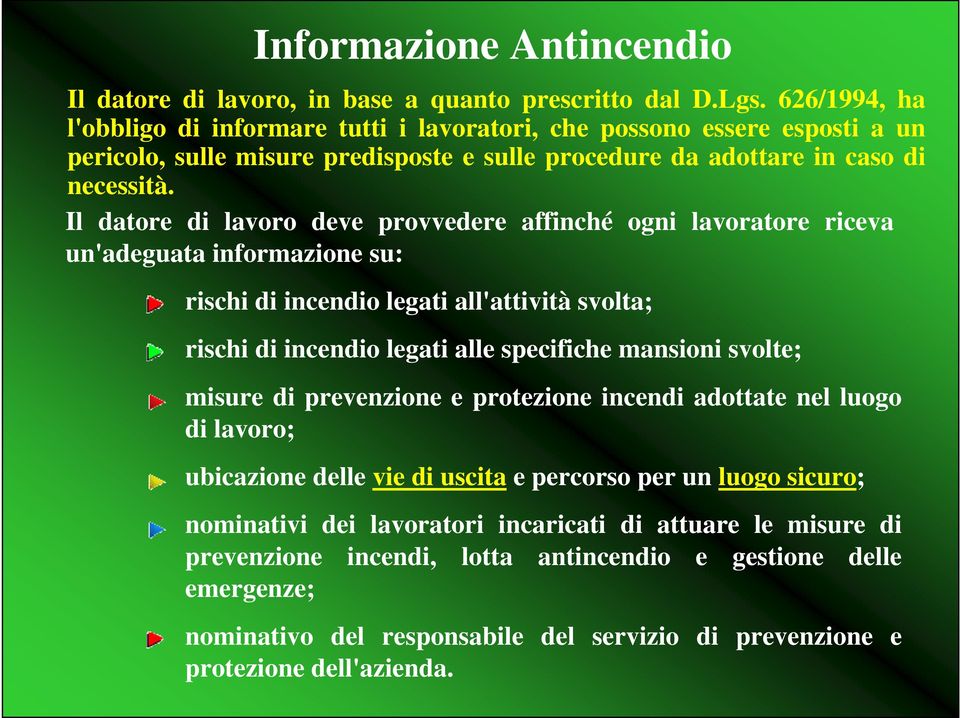 Il datore di lavoro deve provvedere affinché ogni lavoratore riceva un'adeguata informazione su: rischi di incendio legati all'attività svolta; rischi di incendio legati alle specifiche mansioni