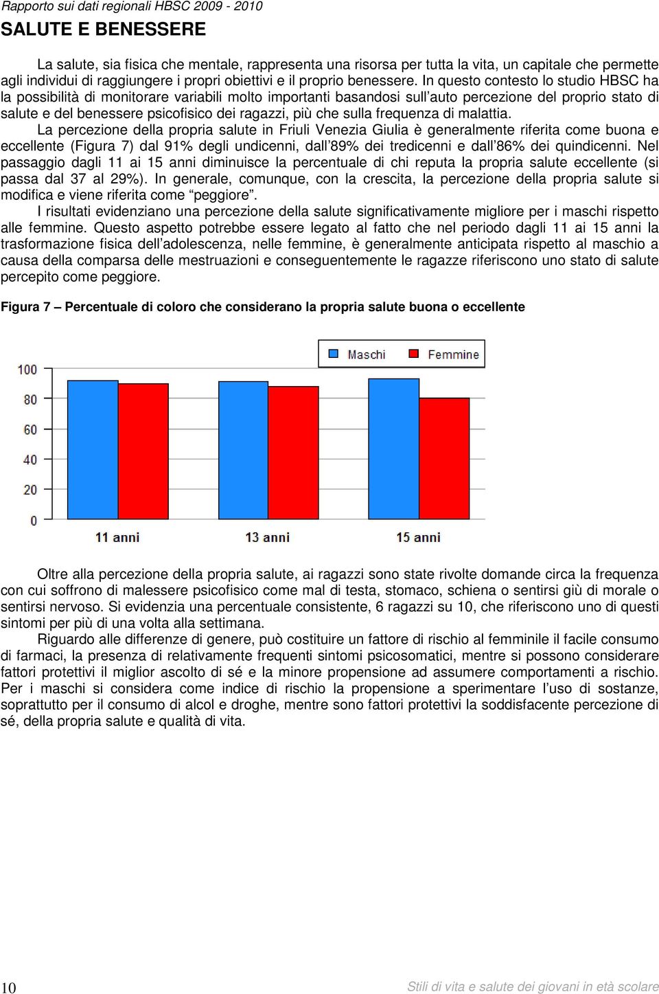 In questo contesto lo studio HBSC ha la possibilità di monitorare variabili molto importanti basandosi sull auto percezione del proprio stato di salute e del benessere psicofisico dei ragazzi, più