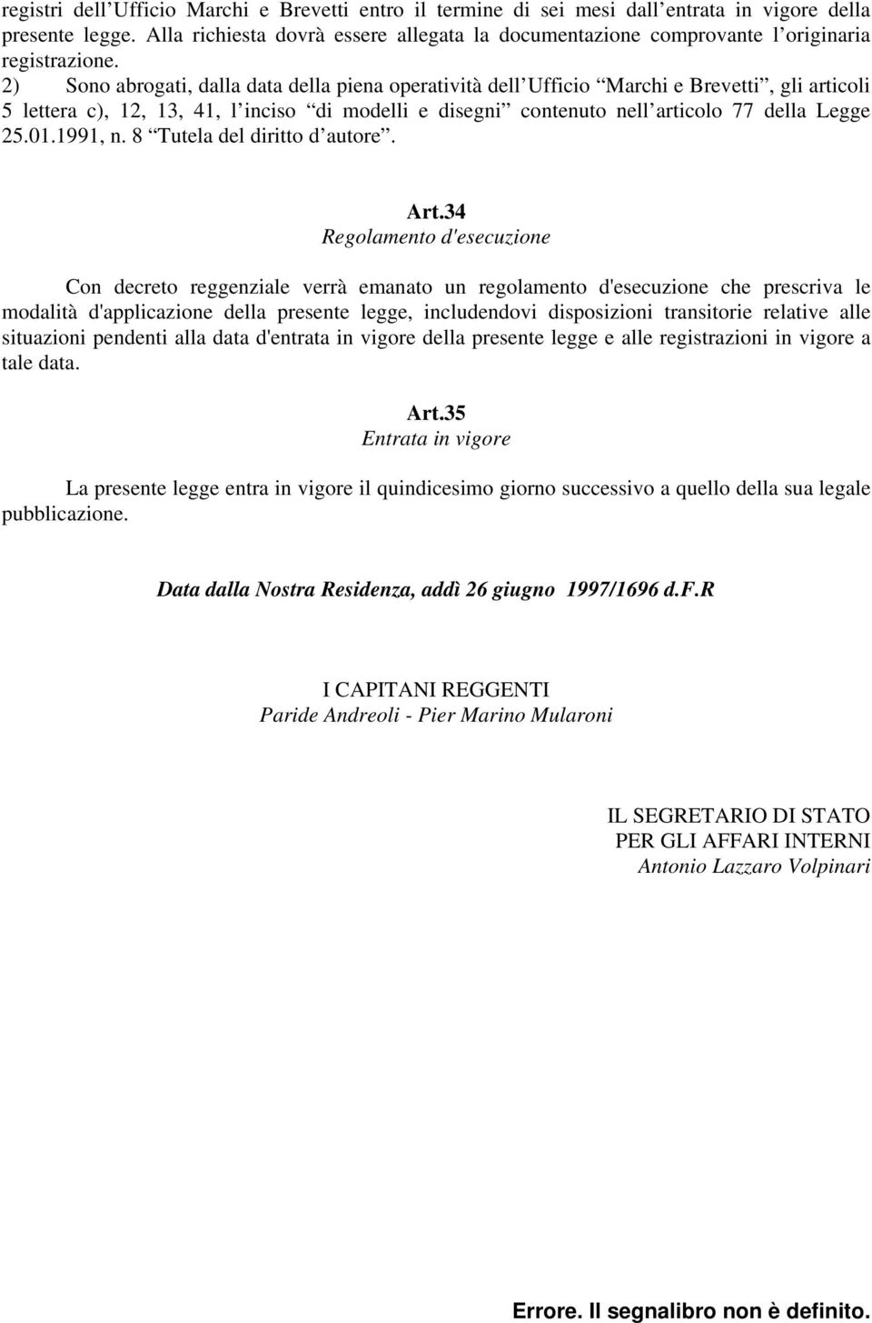 2) Sono abrogati, dalla data della piena operatività dell Ufficio Marchi e Brevetti, gli articoli 5 lettera c), 12, 13, 41, l inciso di modelli e disegni contenuto nell articolo 77 della Legge 25.01.