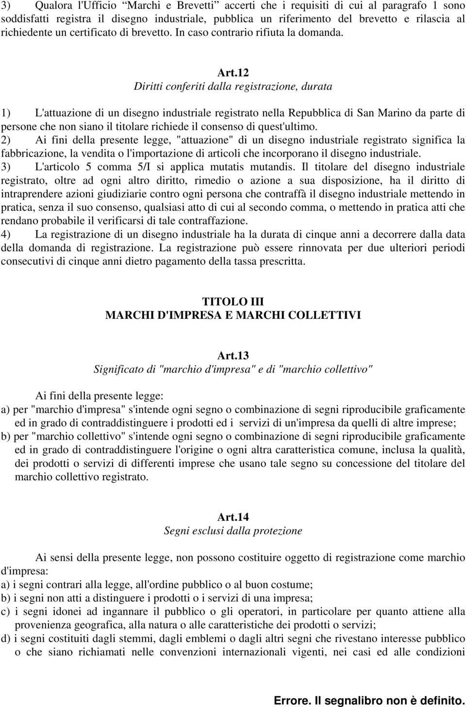 12 Diritti conferiti dalla registrazione, durata 1) L'attuazione di un disegno industriale registrato nella Repubblica di San Marino da parte di persone che non siano il titolare richiede il consenso