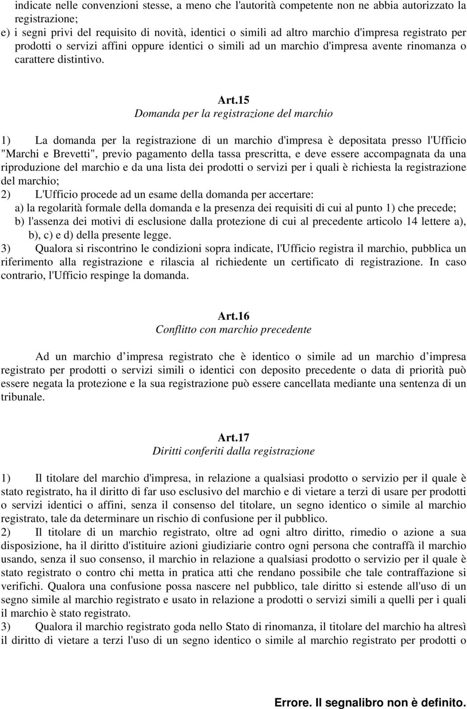 15 Domanda per la registrazione del marchio 1) La domanda per la registrazione di un marchio d'impresa è depositata presso l'ufficio "Marchi e Brevetti", previo pagamento della tassa prescritta, e