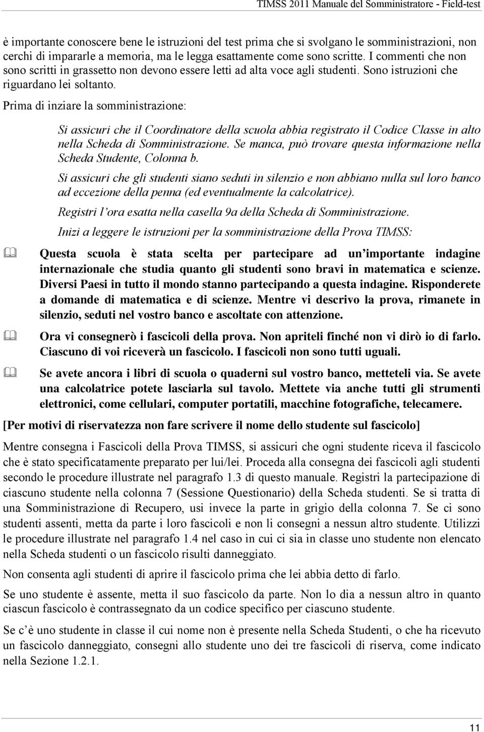 Prima di inziare la somministrazione: Si assicuri che il Coordinatore della scuola abbia registrato il Codice Classe in alto nella Scheda di Somministrazione.