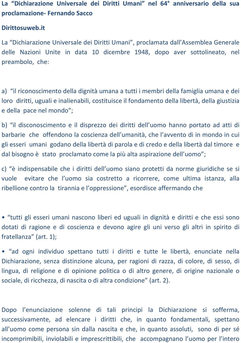 della dignità umana a tutti i membri della famiglia umana e dei loro diritti, uguali e inalienabili, costituisce il fondamento della libertà, della giustizia e della pace nel mondo ; b) il