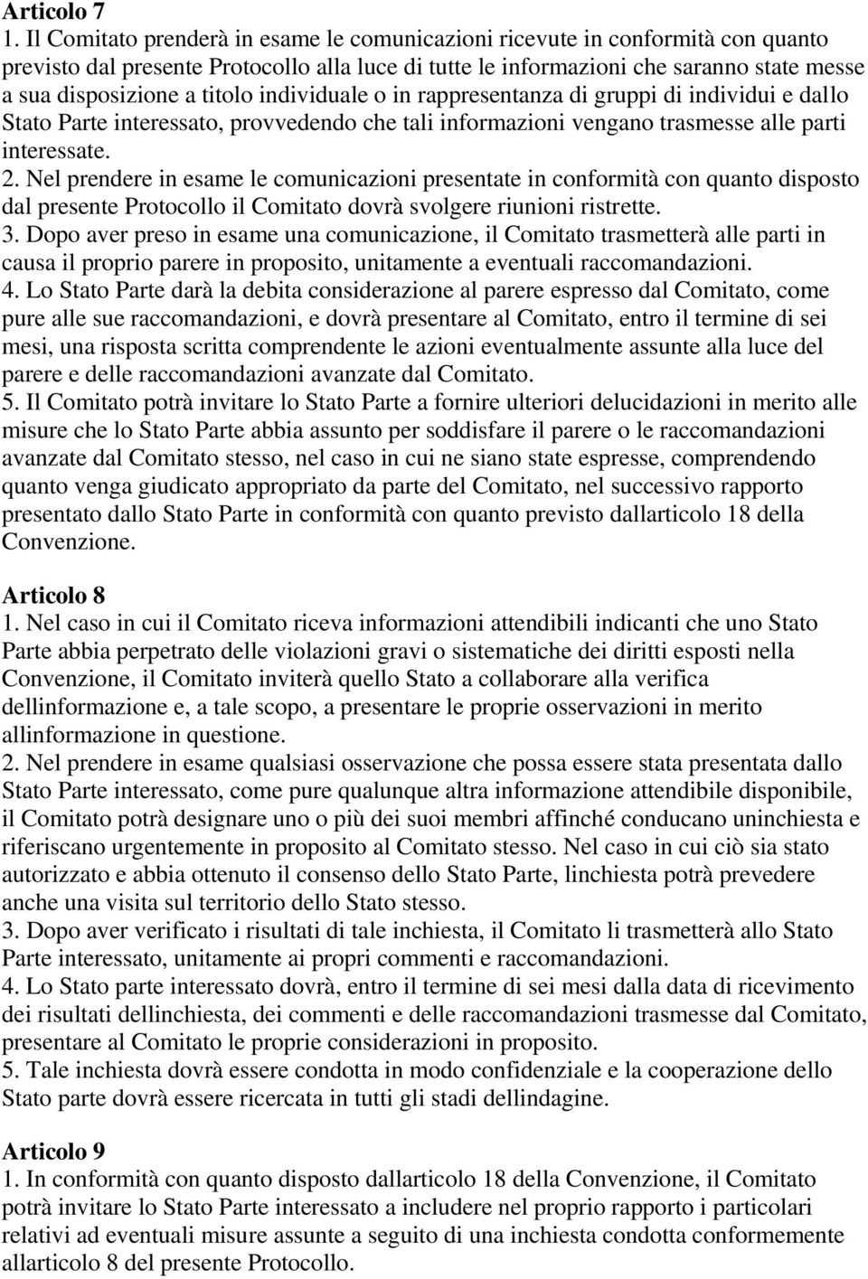 titolo individuale o in rappresentanza di gruppi di individui e dallo Stato Parte interessato, provvedendo che tali informazioni vengano trasmesse alle parti interessate. 2.