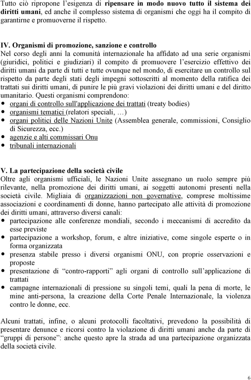 esercizio effettivo dei diritti umani da parte di tutti e tutte ovunque nel mondo, di esercitare un controllo sul rispetto da parte degli stati degli impegni sottoscritti al momento della ratifica