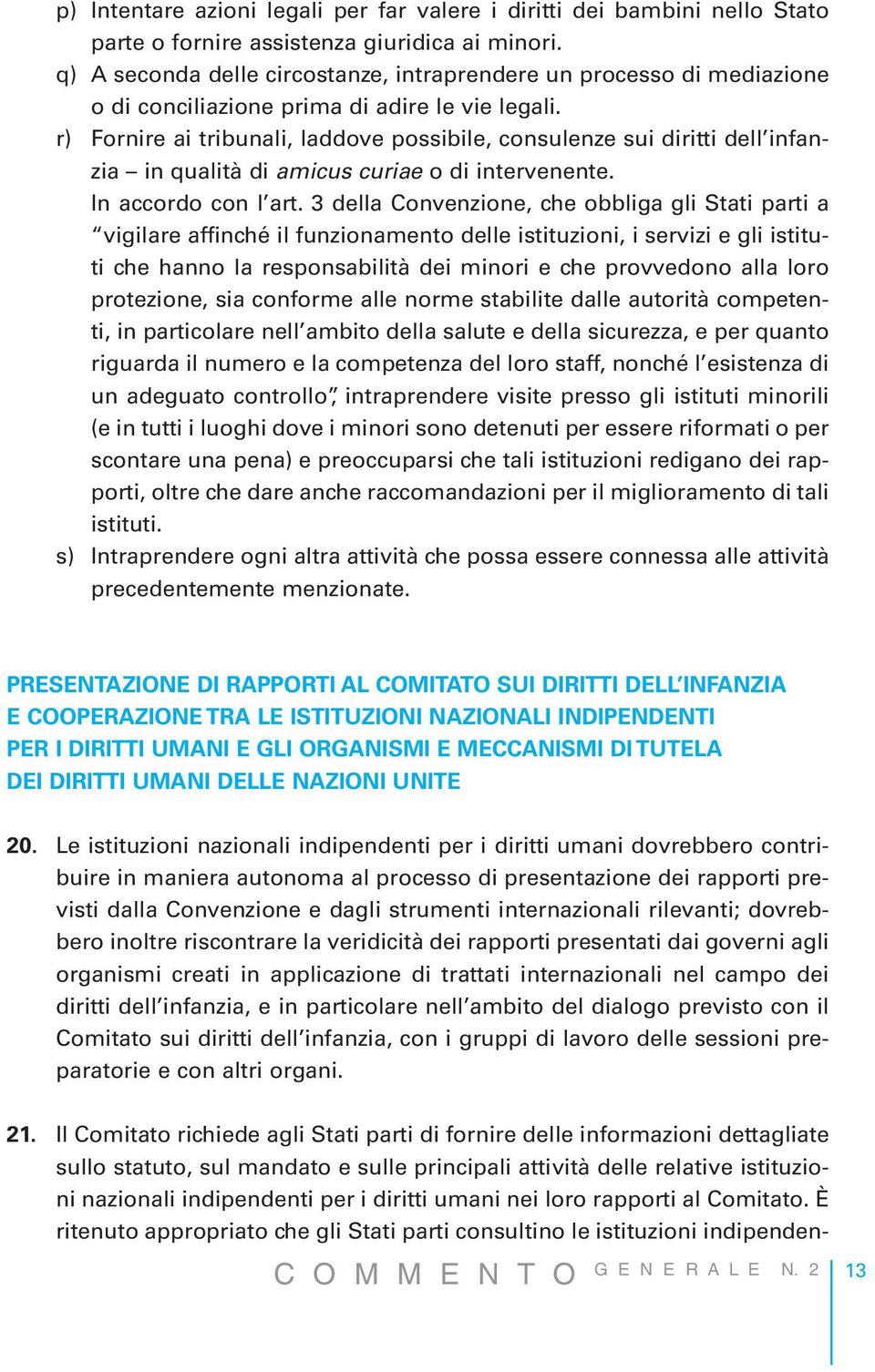 r) Fornire ai tribunali, laddove possibile, consulenze sui diritti dell infanzia in qualità di amicus curiae o di intervenente. In accordo con l art.