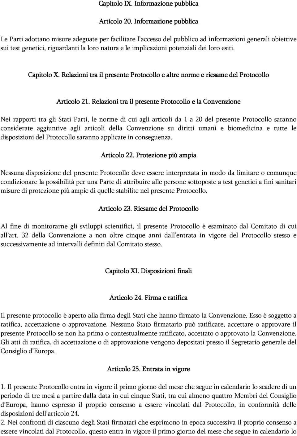 potenziali dei loro esiti. Capitolo X. Relazioni tra il presente Protocollo e altre norme e riesame del Protocollo Articolo 21.