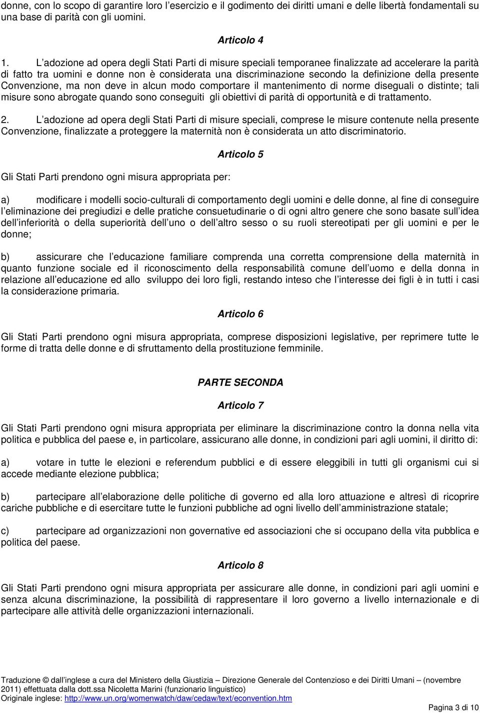 presente Convenzione, ma non deve in alcun modo comportare il mantenimento di norme diseguali o distinte; tali misure sono abrogate quando sono conseguiti gli obiettivi di parità di opportunità e di