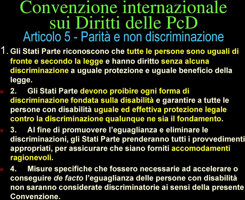 Gli Stati Parte devono proibire ogni forma di discriminazione fondata sulla disabilità e garantire a tutte le persone con disabilità uguale ed effettiva protezione legale contro la discriminazione