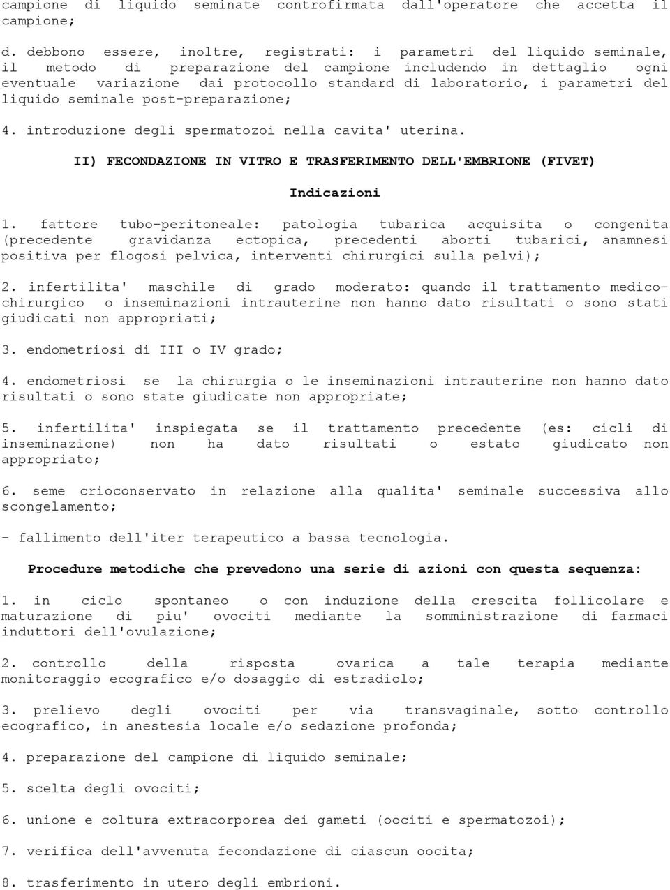 i parametri del liquido seminale post-preparazione; 4. introduzione degli spermatozoi nella cavita' uterina. II) FECONDAZIONE IN VITRO E TRASFERIMENTO DELL'EMBRIONE (FIVET) Indicazioni 1.