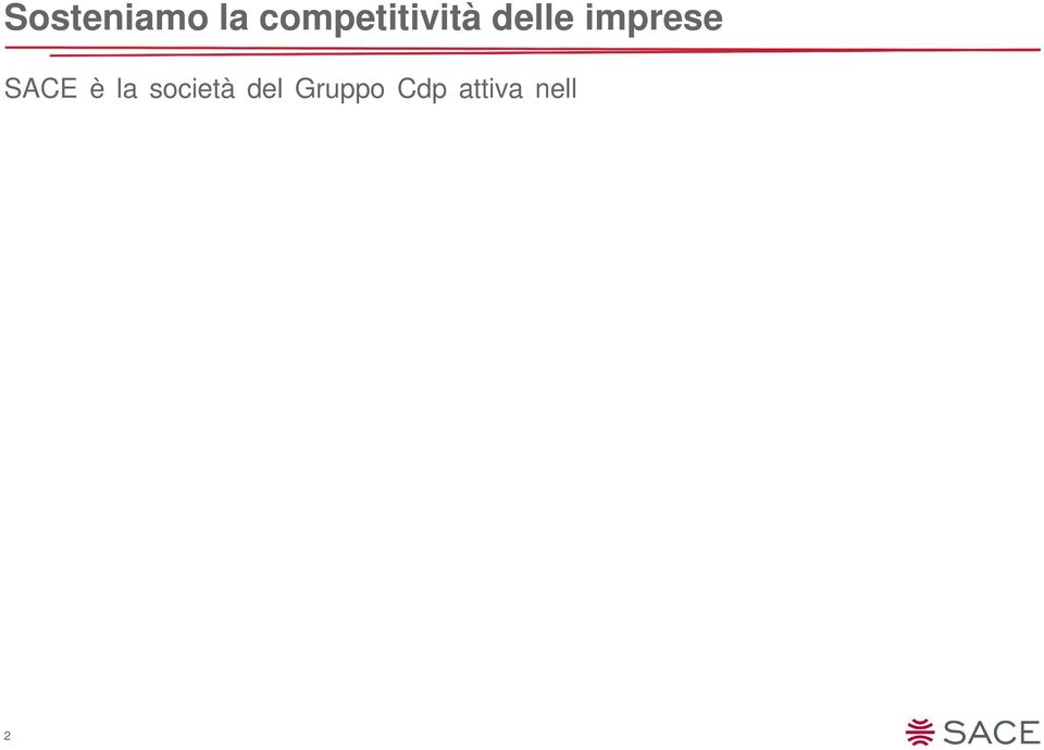 Offriamo soluzioni per la gestione integrale dei rischi commerciali e politici Credito all esportazione e project finance Protezione degli investimenti all estero