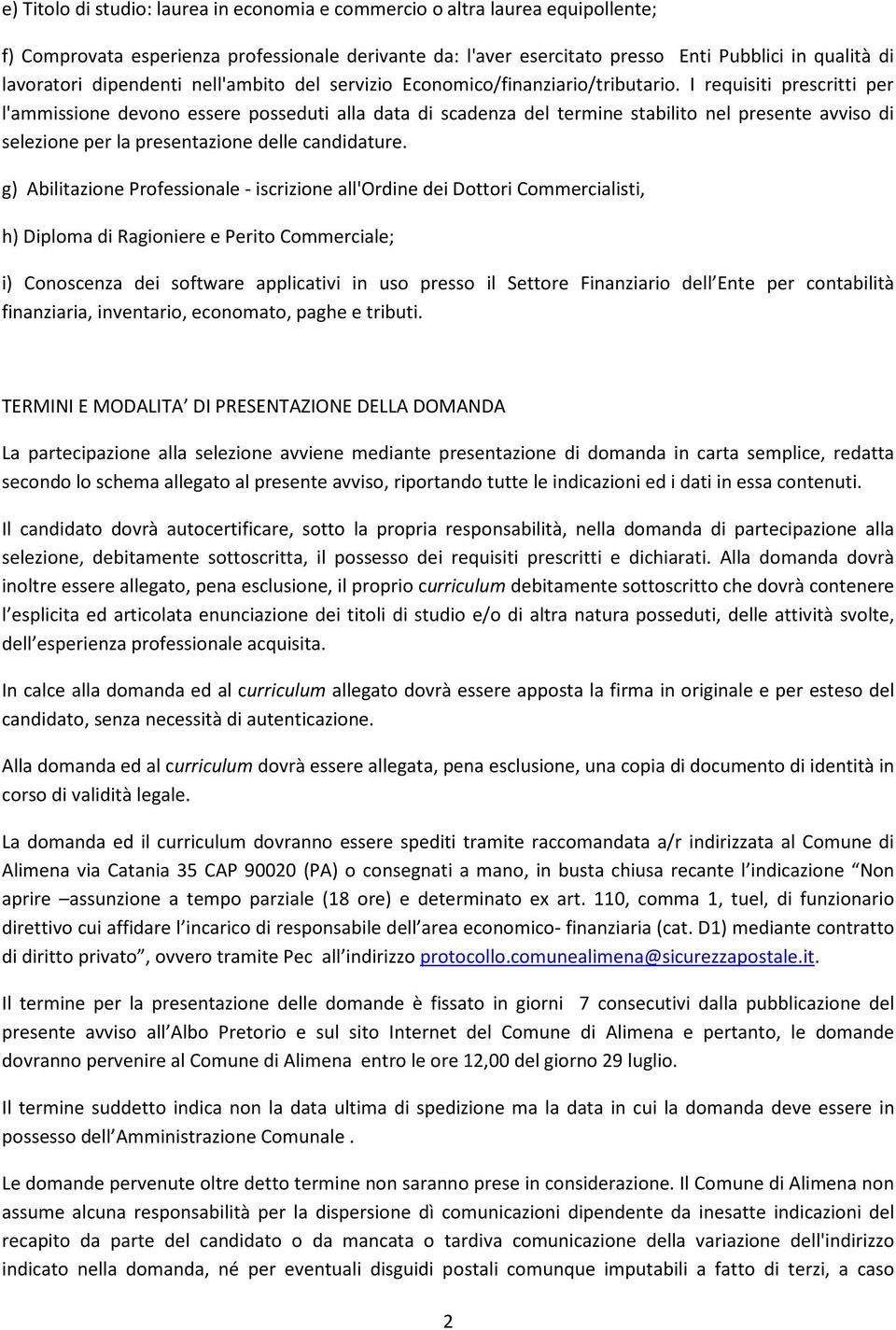 I requisiti prescritti per l'ammissione devono essere posseduti alla data di scadenza del termine stabilito nel presente avviso di selezione per la presentazione delle candidature.