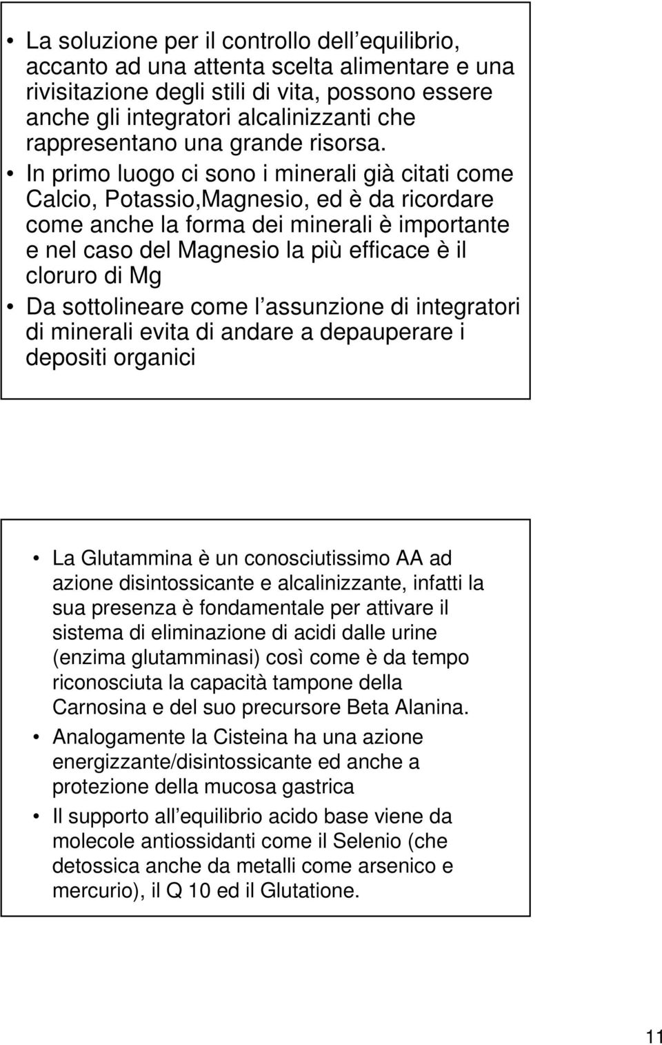 In primo luogo ci sono i minerali già citati come Calcio, Potassio,Magnesio, ed è da ricordare come anche la forma dei minerali è importante e nel caso del Magnesio la più efficace è il cloruro di Mg