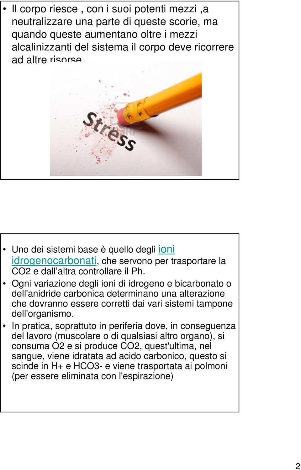 Ogni variazione degli ioni di idrogeno e bicarbonato o dell'anidride carbonica determinano una alterazione che dovranno essere corretti dai vari sistemi tampone dell'organismo.