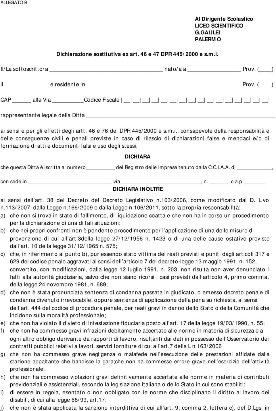 Codice Fiscale rappresentante legale della Ditta ai sensi e per gli effetti degli artt. 46 e 76 del DPR 445/2000 e s.m.i., consapevole della responsabilità e delle conseguenze civili e penali