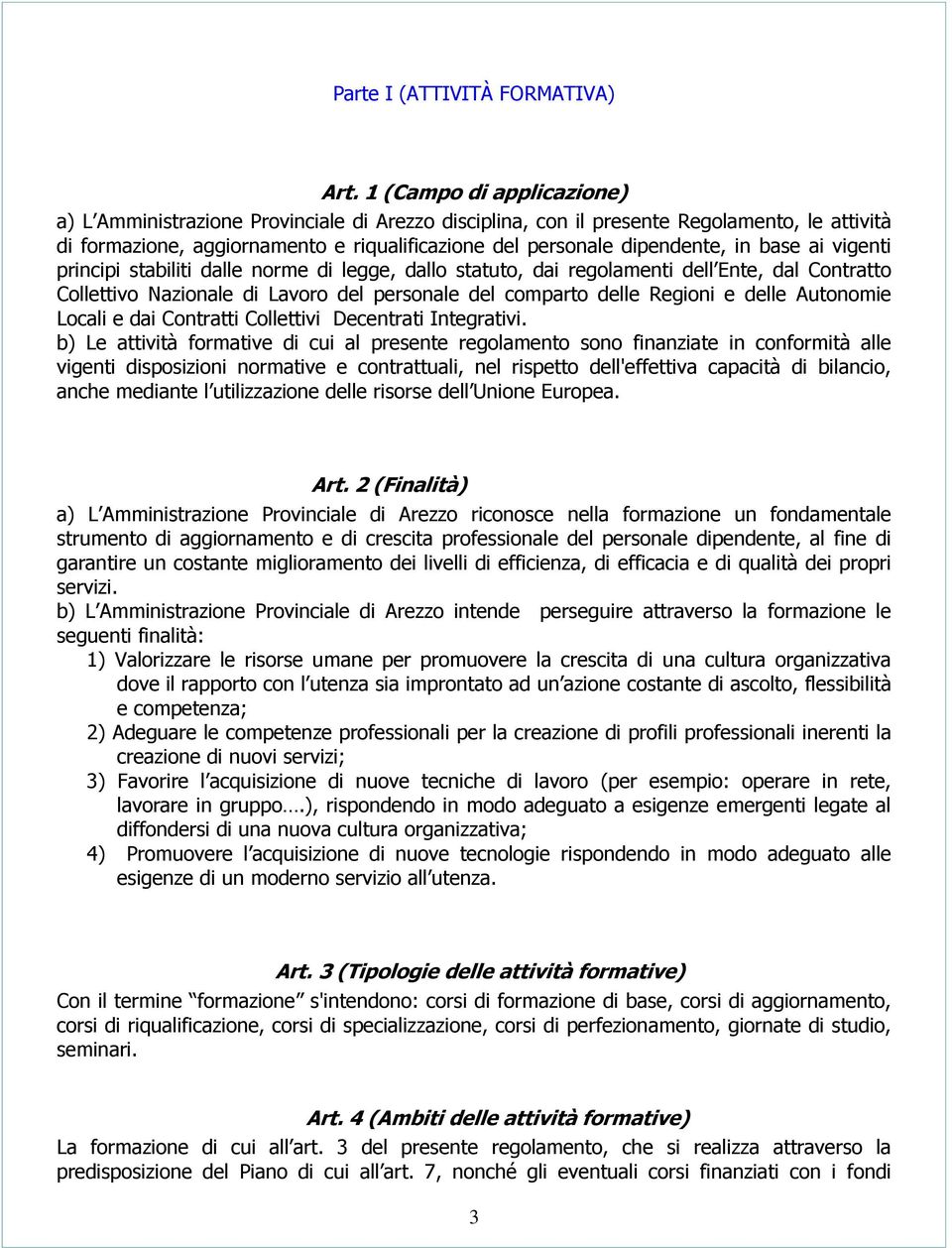 base ai vigenti principi stabiliti dalle norme di legge, dallo statuto, dai regolamenti dell Ente, dal Contratto Collettivo Nazionale di Lavoro del personale del comparto delle Regioni e delle