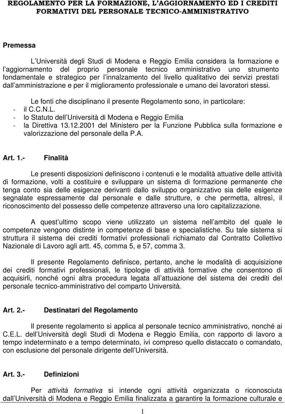 miglioramento professionale e umano dei lavoratori stessi. Le fonti che disciplinano il presente Regolamento sono, in particolare: - il C.C.N.L. - lo Statuto dell Università di Modena e Reggio Emilia - la Direttiva 13.