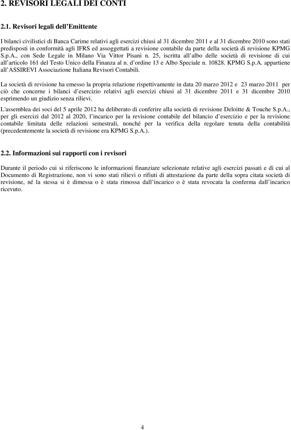 assoggettati a revisione contabile da parte della società di revisione KPMG S.p.A., con Sede Legale in Milano Via Vittor Pisani n.