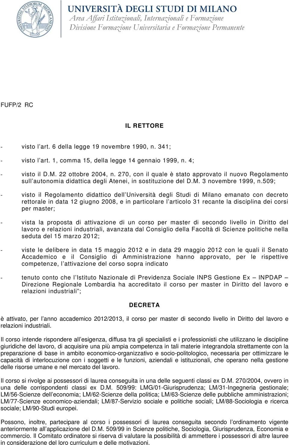 509; - visto il Regolamento didattico dell Università degli Studi di Milano emanato con decreto rettorale in data 12 giugno 2008, e in particolare l articolo 31 recante la disciplina dei corsi per