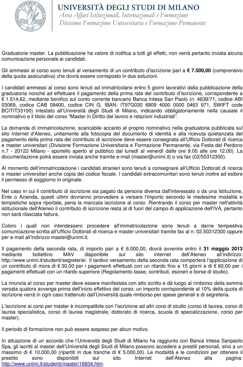 I candidati ammessi al corso sono tenuti ad immatricolarsi entro 5 giorni lavorativi dalla pubblicazione della graduatoria nonché ad effettuare il pagamento della prima rata del contributo d