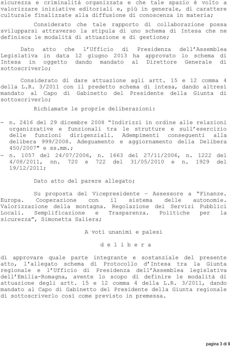 Presidenza dell Assemblea Legislativa in data 12 giugno 2013 ha approvato lo schema di Intesa in oggetto dando mandato al Direttore Generale di sottoscriverlo; Considerato di dare attuazione agli