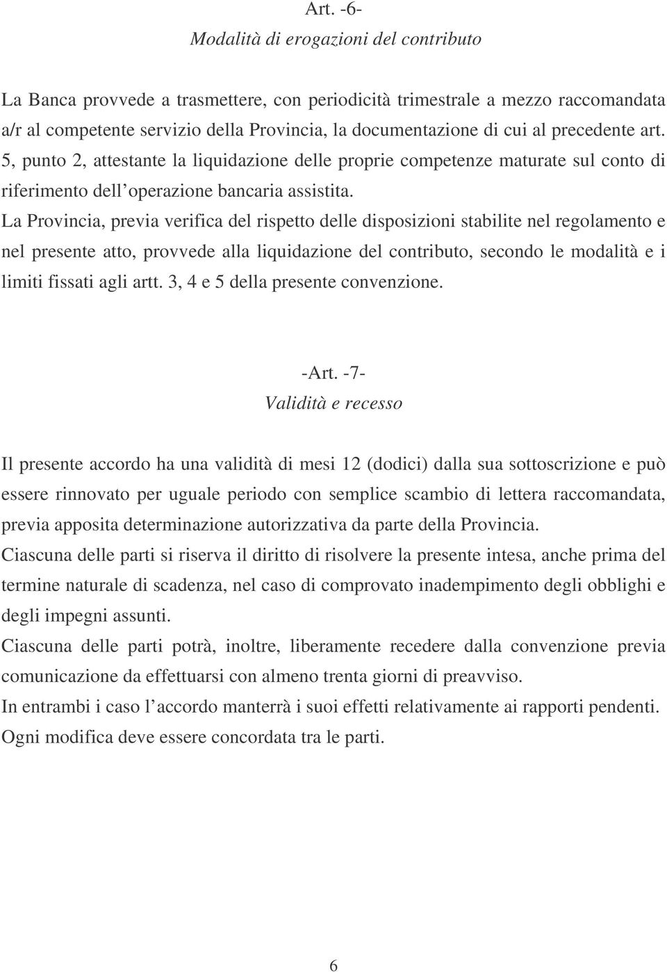 La Provincia, previa verifica del rispetto delle disposizioni stabilite nel regolamento e nel presente atto, provvede alla liquidazione del contributo, secondo le modalità e i limiti fissati agli