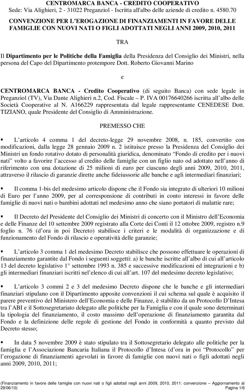 Roberto Giovanni Marino e CENTROMARCA BANCA - Credito Cooperativo (di seguito Banca) con sede legale in Preganziol (TV), Via Dante Alighieri n.2, Cod. Fiscale P.