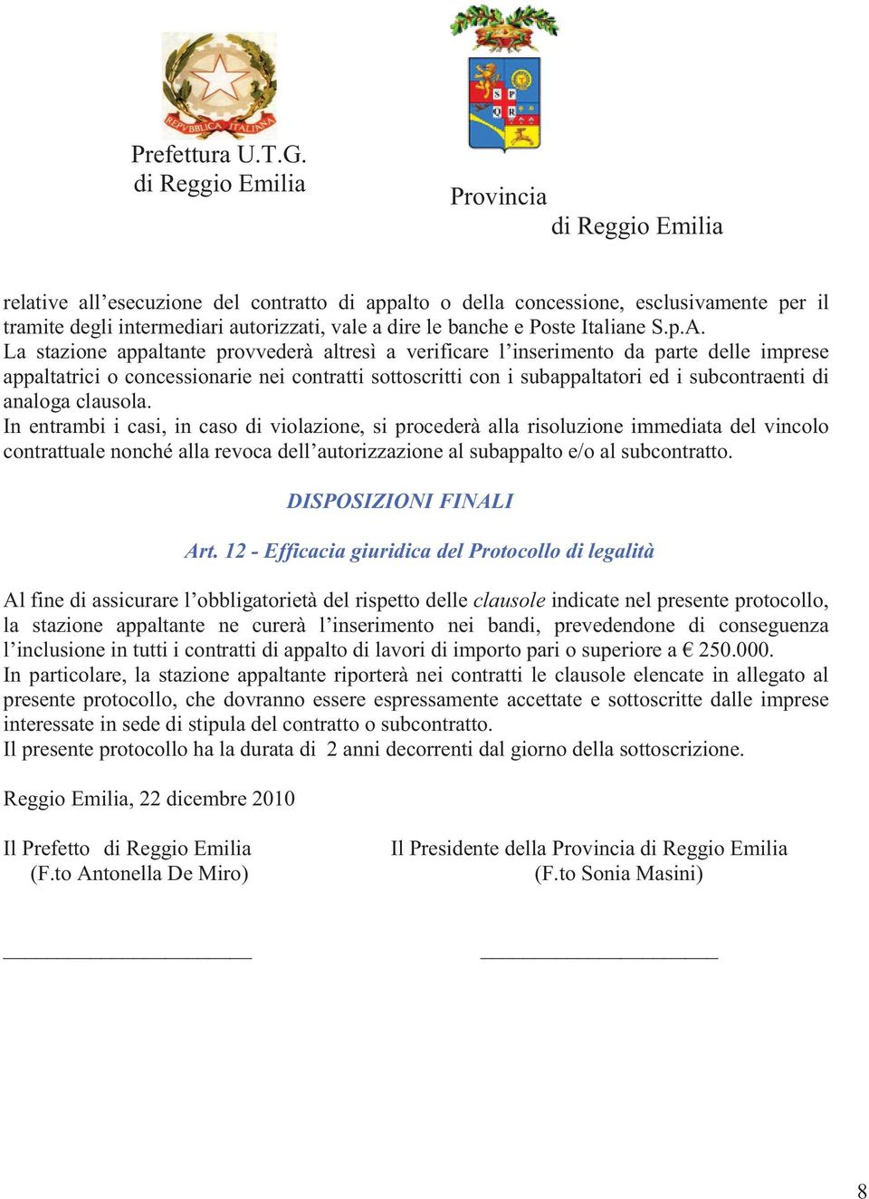 clausola. In entrambi i casi, in caso di violazione, si procederà alla risoluzione immediata del vincolo contrattuale nonché alla revoca dell autorizzazione al subappalto e/o al subcontratto.