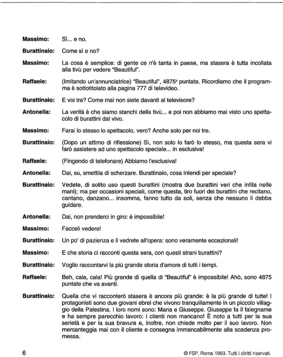 .. e poi non abbìamo mai visto uno spettacolo di burattini dal vivo. rai lo stesso lo spettacolo, vero? Anche solo per noi tre.