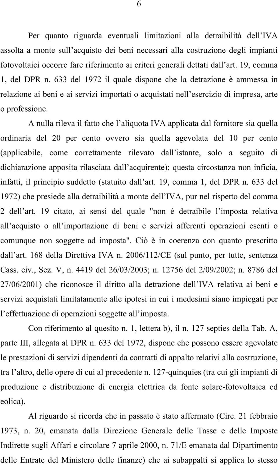 633 del 1972 il quale dispone che la detrazione è ammessa in relazione ai beni e ai servizi importati o acquistati nell esercizio di impresa, arte o professione.