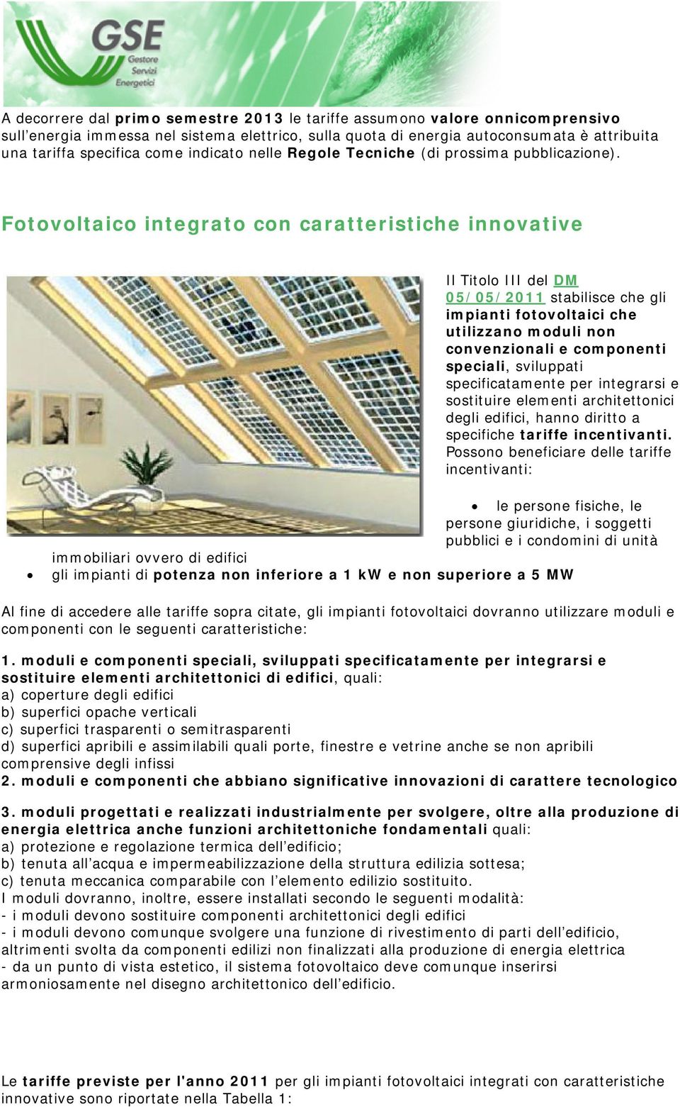 Fotovoltaico integrato con caratterische innovave Il Titolo III del DM 05/05/2011 stabilisce che gli che ulizzano moduli non convenzionali e componen speali, sviluppa speficatamente per integrarsi e