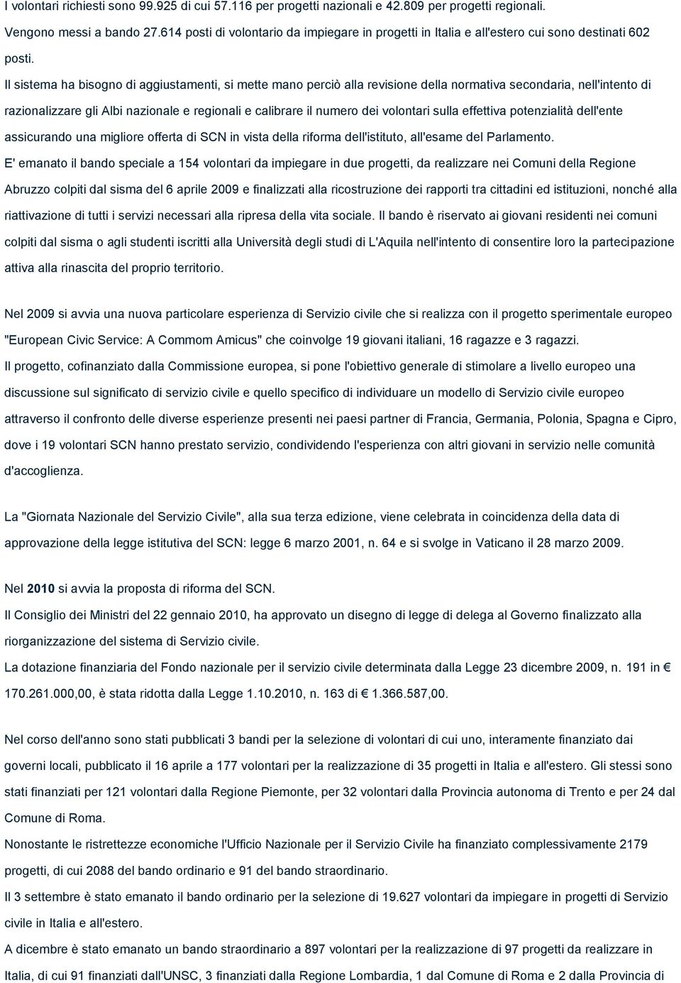 Il sistema ha bisogno di aggiustamenti, si mette mano perciò alla revisione della normativa secondaria, nell'intento di razionalizzare gli Albi nazionale e regionali e calibrare il numero dei