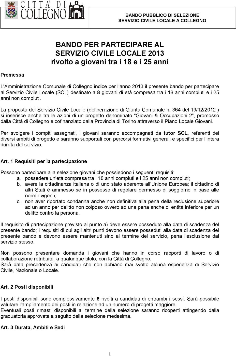 364 del 19/12/2012 ) si inserisce anche tra le azioni di un progetto denominato Giovani & Occupazioni 2, promosso dalla Città di Collegno e cofinanziato dalla Provincia di Torino attraverso il Piano