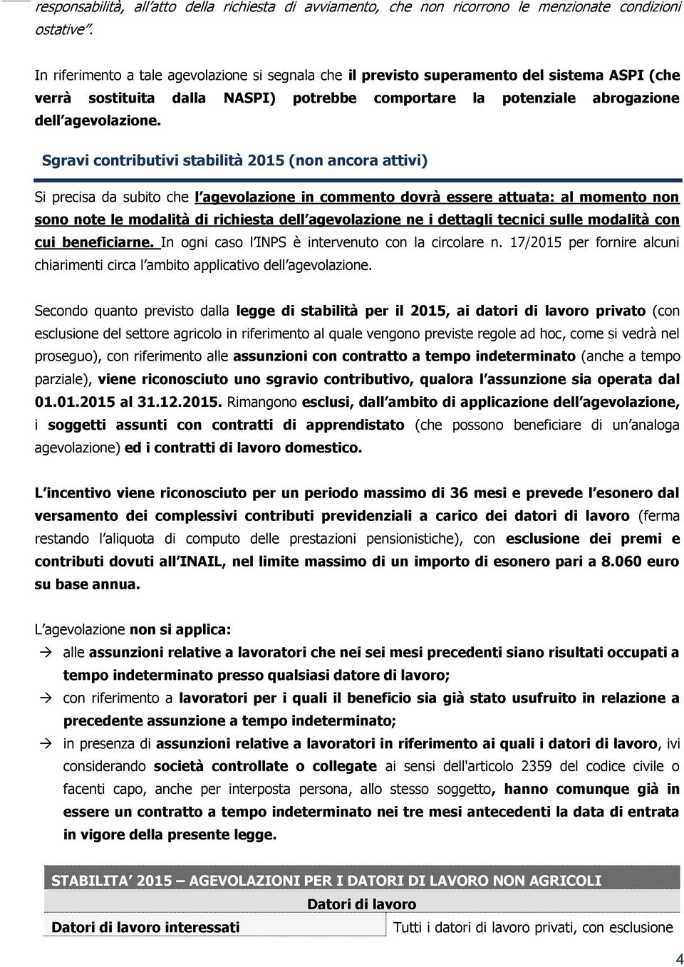 Sgravi contributivi stabilità 2015 (non ancora attivi) Si precisa da subito che l agevolazione in commento dovrà essere attuata: al momento non sono note le modalità di richiesta dell agevolazione ne