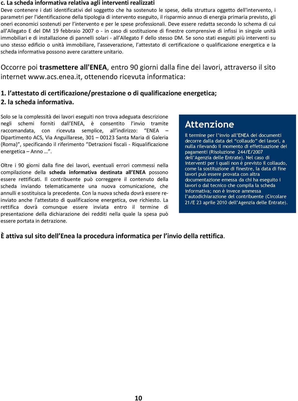 Deve essere redatta secondo lo schema di cui all Allegato E del DM 19 febbraio 2007 o - in caso di sostituzione di finestre comprensive di infissi in singole unità immobiliari e di installazione di