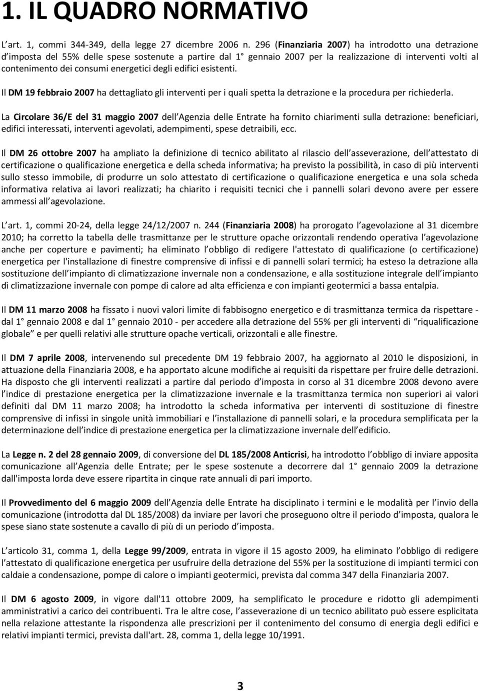 energetici degli edifici esistenti. Il DM 19 febbraio 2007 ha dettagliato gli interventi per i quali spetta la detrazione e la procedura per richiederla.