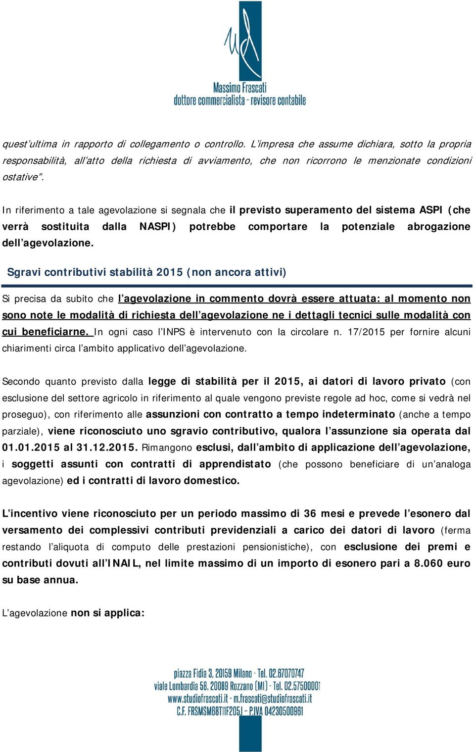 In riferimento a tale agevolazione si segnala che il previsto superamento del sistema ASPI (che verrà sostituita dalla NASPI) potrebbe comportare la potenziale abrogazione dell agevolazione.