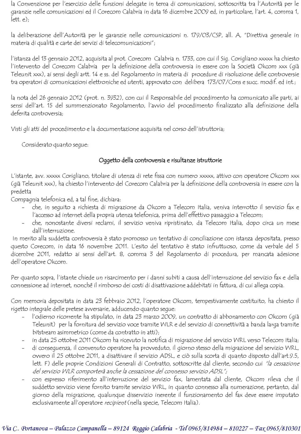 A, Direttiva generale in materia di qualità e carte dei servizi di telecomunicazioni ; l istanza del 13 gennaio 2012, acquisita al prot. Corecom Calabria n. 1733, con cui il Sig.