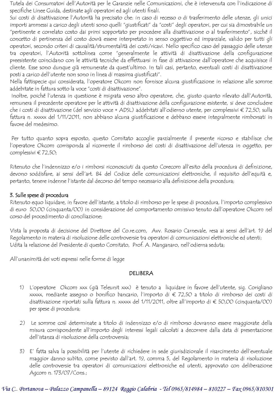 operatori, per cui sia dimostrabile un pertinente e correlato costo dai primi sopportato per procedere alla disattivazione o al trasferimento, sicché il concetto di pertinenza del costo dovrà essere