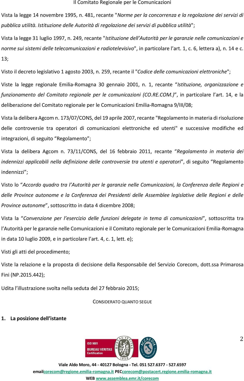 249, recante "Istituzione dell Autorità per le garanzie nelle comunicazioni e norme sui sistemi delle telecomunicazioni e radiotelevisivo", in particolare l art. 1, c. 6, lettera a), n. 14 e c.