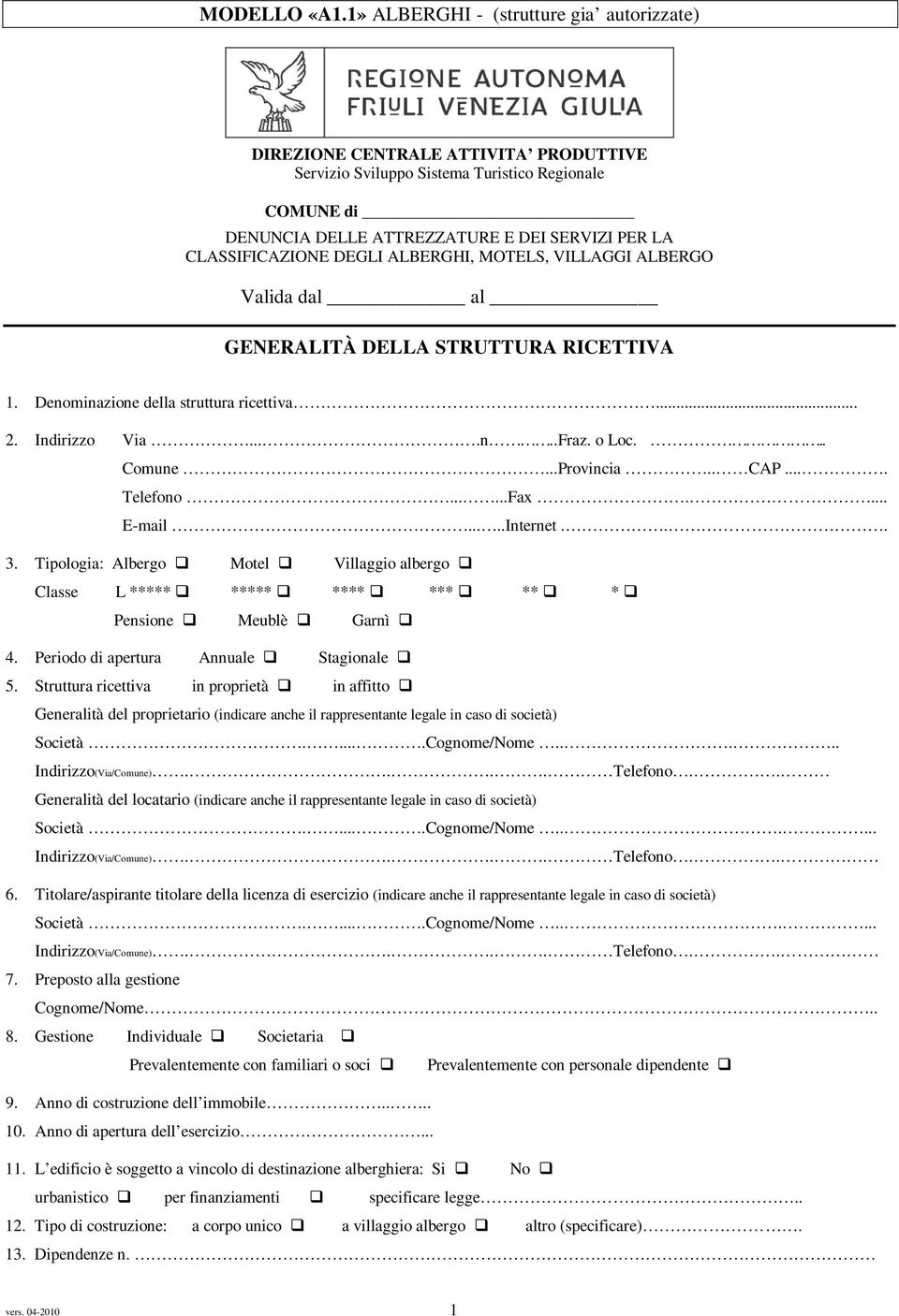 ... Telefono......Fax.... E-mail.....Internet... 3. Tipologia: Albergo Motel Villaggio albergo Classe L ***** ***** **** *** ** * Pensione Meublè Garnì 4. Periodo di apertura Annuale Stagionale 5.