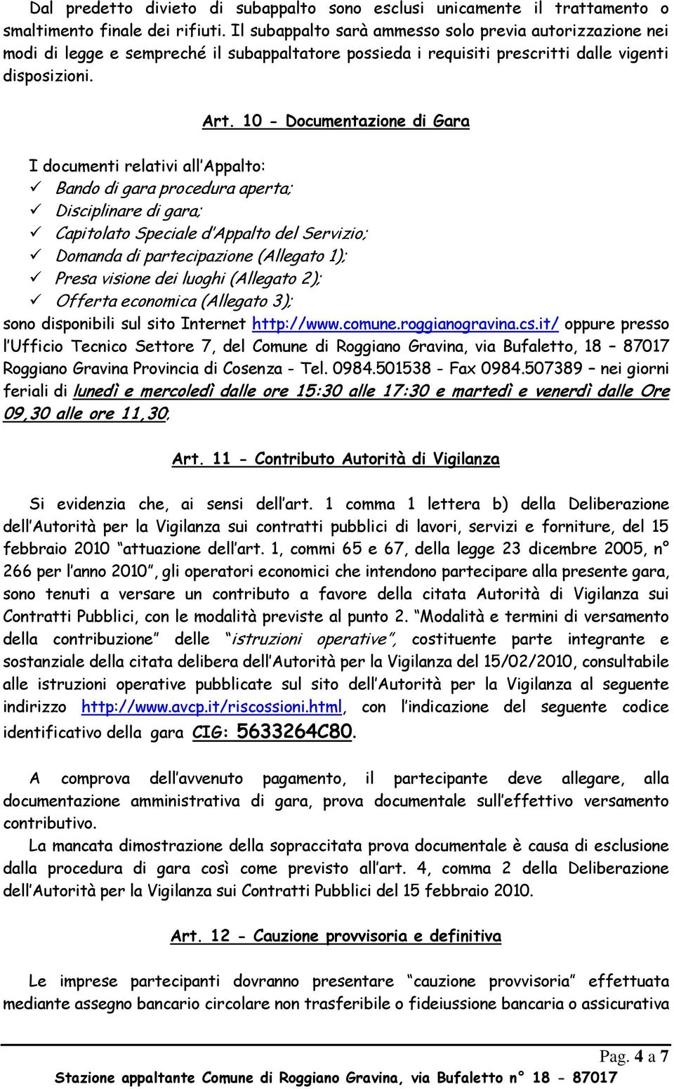 10 - Documentazione di Gara I documenti relativi all Appalto: Bando di gara procedura aperta; Disciplinare di gara; Capitolato Speciale d Appalto del Servizio; Domanda di partecipazione (Allegato 1);