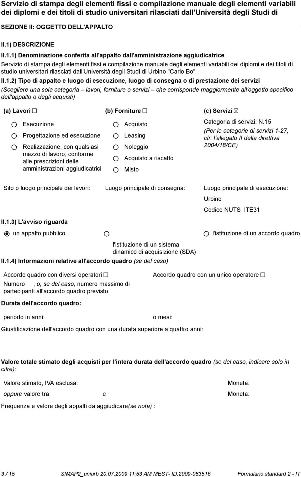 1) Deminazione conferita all'appalto dall'amministrazione aggiudicatrice Servizio di stampa degli elementi fissi e compilazione manuale degli elementi variabili dei diplomi e dei titoli di studio