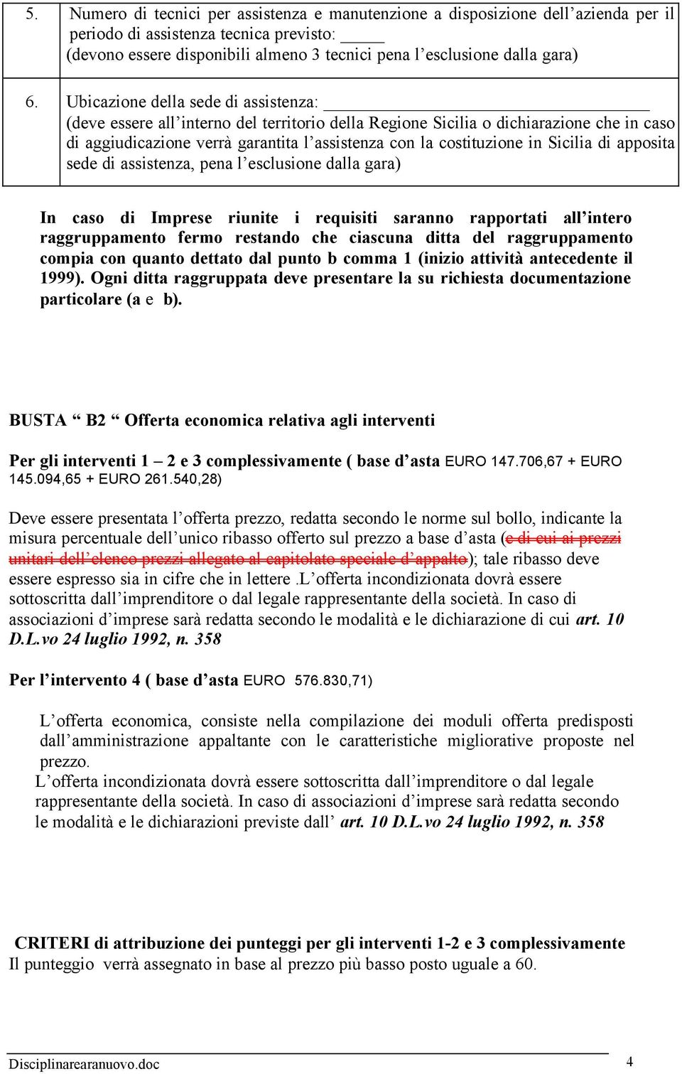 Sicilia di apposita sede di assistenza, pena l esclusione dalla gara) In caso di Imprese riunite i requisiti saranno rapportati all intero raggruppamento fermo restando che ciascuna ditta del