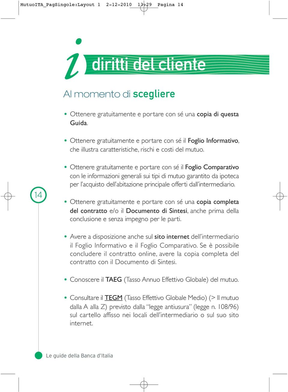 14 Ottenere gratuitamente e portare con sé il Foglio Comparativo con le informazioni generali sui tipi di mutuo garantito da ipoteca per l acquisto dell abitazione principale offerti dall