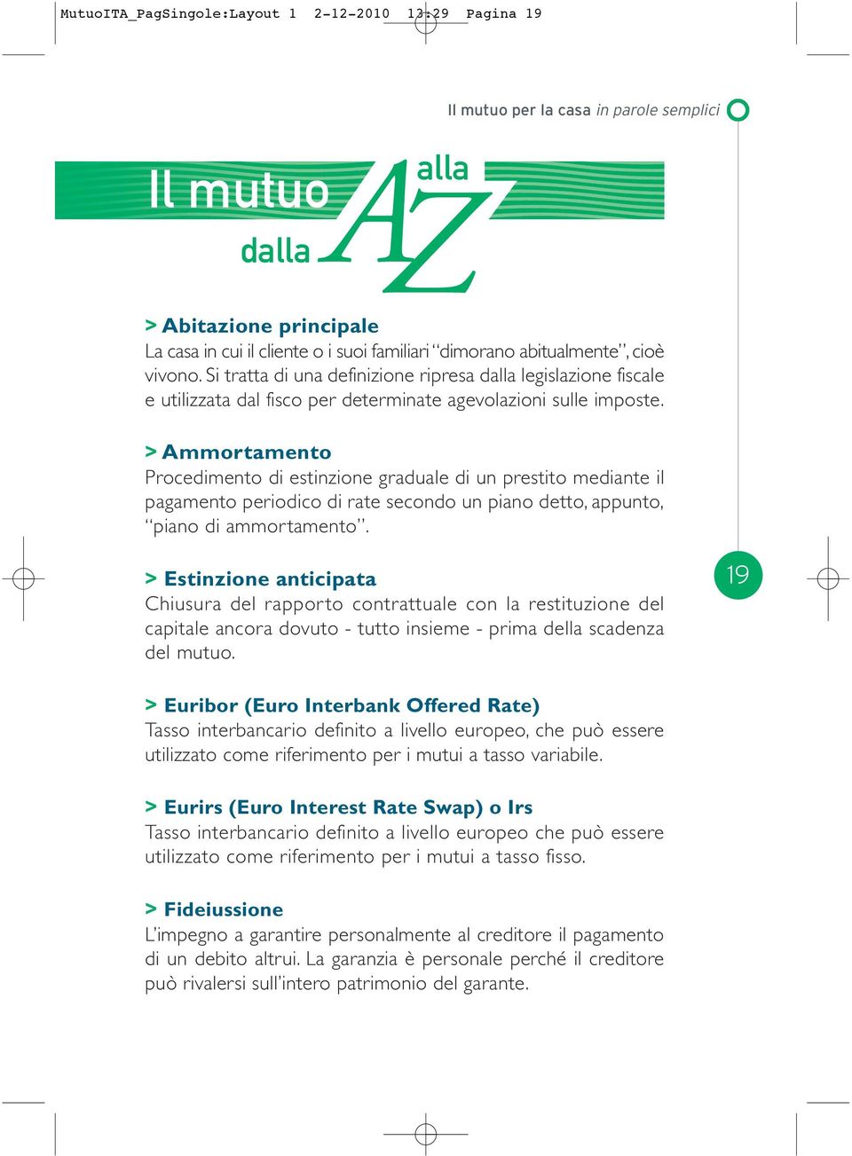 > Ammortamento Procedimento di estinzione graduale di un prestito mediante il pagamento periodico di rate secondo un piano detto, appunto, piano di ammortamento.