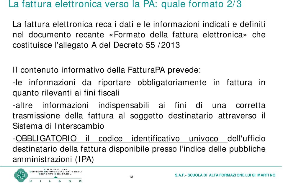 in fattura in quanto rilevanti ai fini fiscali -altre informazioni indispensabili ai fini di una corretta trasmissione della fattura al soggetto destinatario attraverso