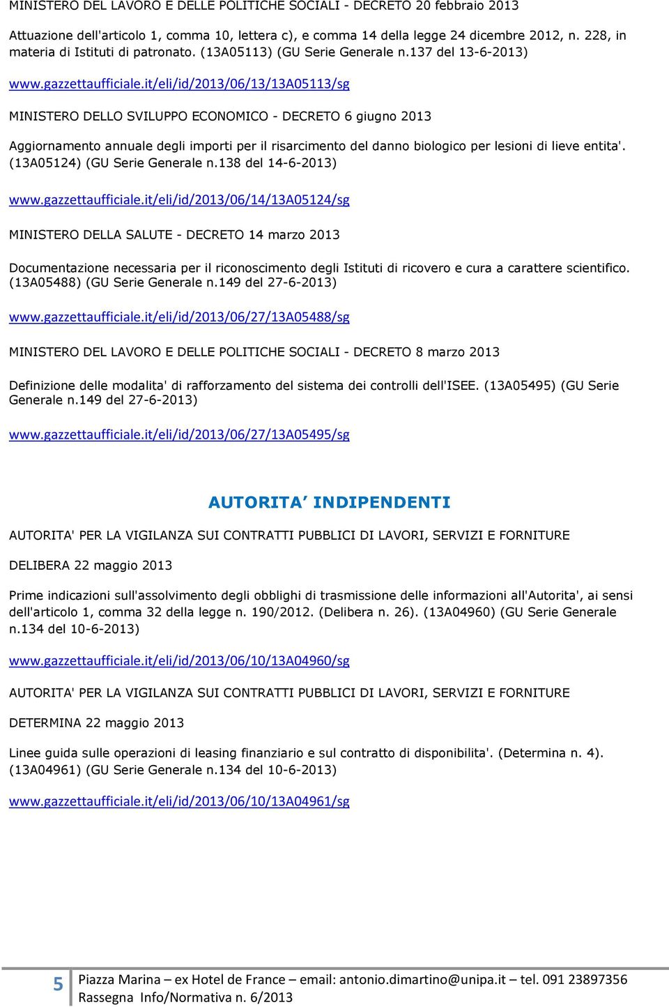 it/eli/id/2013/06/13/13a05113/sg MINISTERO DELLO SVILUPPO ECONOMICO - DECRETO 6 giugno 2013 Aggiornamento annuale degli importi per il risarcimento del danno biologico per lesioni di lieve entita'.