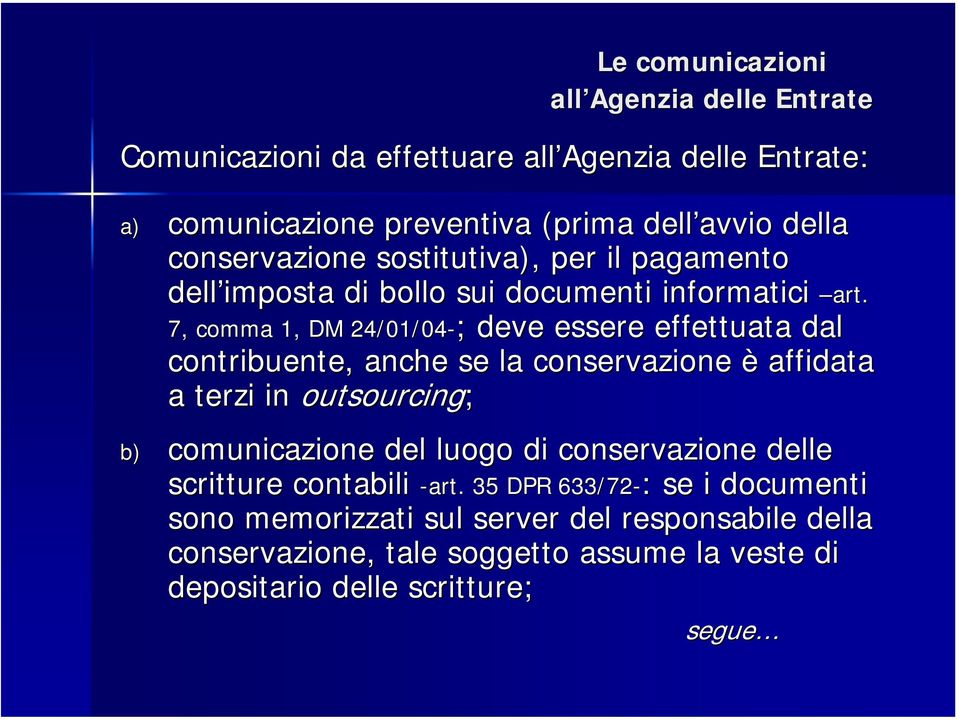 7, comma 1, DM 24/01/04-; ; deve essere effettuata dal contribuente, anche se la conservazione è affidata a terzi in outsourcing; b) comunicazione del